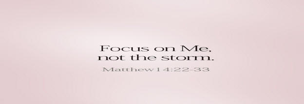 Focus on Me, not the storm.